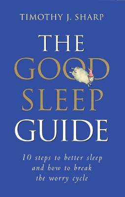 The Good Sleep Guide: 10 Steps to Better Sleep and How to Break the Worry Cycle book