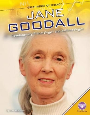 Jane Goodall: Revolutionary Primatologist and Anthropologist by Lois Sepahban