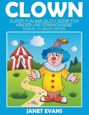 Clowns: Super-Fun-Malbuch-Serie für Kinder und Erwachsene (Bonus: 20 Skizze Seiten) by Janet Evans