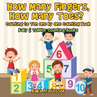 How Many Fingers, How Many Toes? Counting to Ten One by One Counting Book - Baby & Toddler Counting Books book