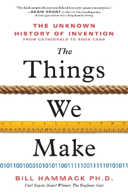 The Things We Make: The Unknown History of Invention from Cathedrals to Soda Cans book