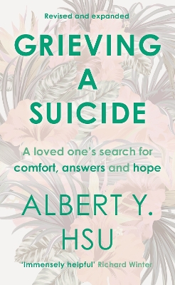 Grieving a Suicide: A Loved One's Search for Comfort, Answers and Hope by Albert Y. Hsu