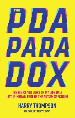 The PDA Paradox: The Highs and Lows of My Life on a Little-Known Part of the Autism Spectrum by Harry Thompson
