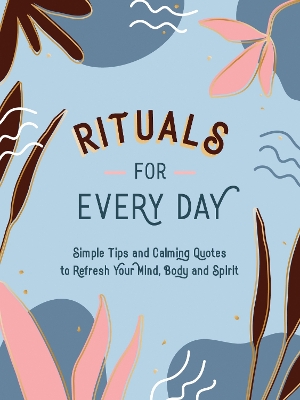 Rituals for Every Day: Simple Tips and Calming Quotes to Refresh Your Mind, Body and Spirit book