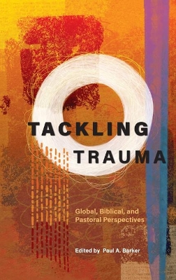 Tackling Trauma: Global, Biblical, and Pastoral Perspectives book