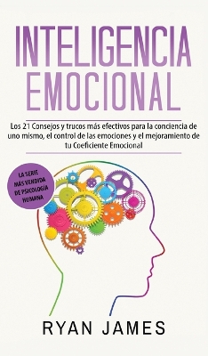 Inteligencia Emocional: Los 21 Consejos y trucos más efectivos para la conciencia de uno mismo, el control de las emociones y el mejoramiento de tu Coeficiente Emocional (Emotional Intelligence) (Spanish Edition) book