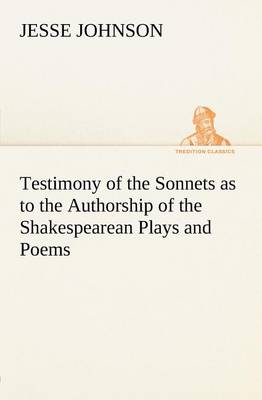 Testimony of the Sonnets as to the Authorship of the Shakespearean Plays and Poems book