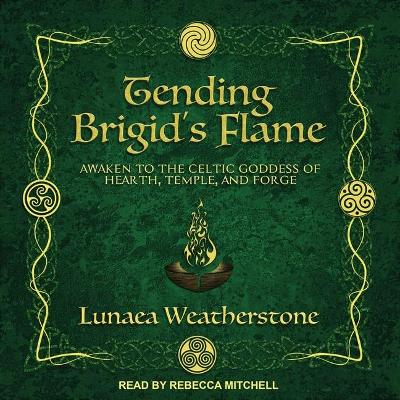 Tending Brigid's Flame: Awaken to the Celtic Goddess of Hearth, Temple, and Forge book