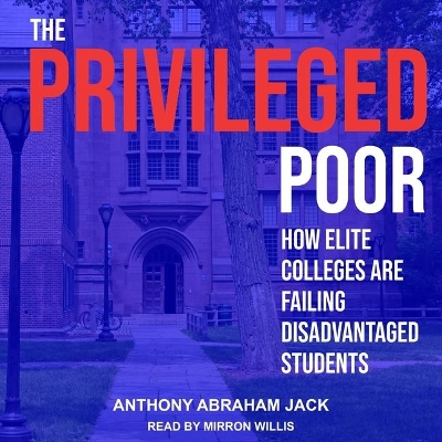The Privileged Poor: How Elite Colleges Are Failing Disadvantaged Students by Anthony Abraham Jack