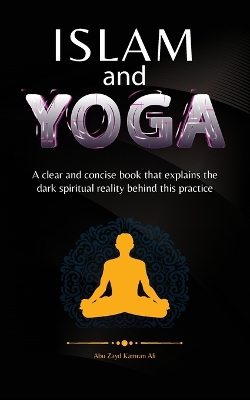 Islam and Yoga: A clear and concise book that explains the dark spiritual reality behind this practice. book