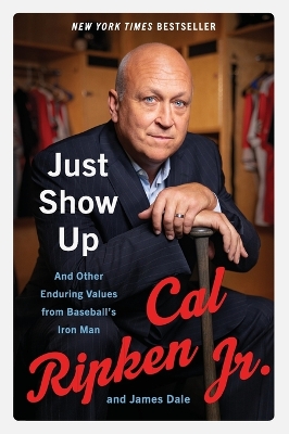 Just Show Up: And Other Enduring Values from Baseball's Iron Man by Cal Ripken, Jr.