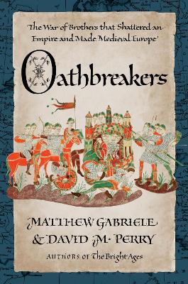 Oathbreakers: The War of Brothers That Shattered an Empire and Made Medieval Europe by Matthew Gabriele