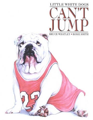Little White Dogs Can't Jump by Bruce Whatley