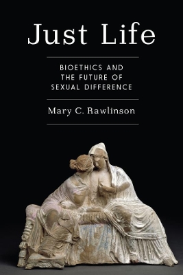 Just Life: Bioethics and the Future of Sexual Difference book