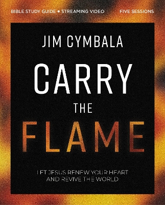 Carry the Flame Bible Study Guide plus Streaming Video: A Bible Study on Renewing Your Heart and Reviving the World book