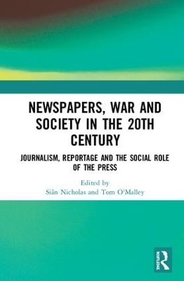 Newspapers, War and Society in the 20th Century: Journalism, Reportage and the Social Role of the Press by Siân Nicholas