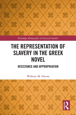 The Representation of Slavery in the Greek Novel: Resistance and Appropriation by William M. Owens