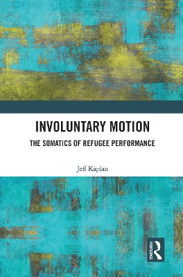 Involuntary Motion: The Somatics of Refugee Performance by Jeff Kaplan