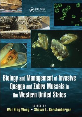 Biology and Management of Invasive Quagga and Zebra Mussels in the Western United States by Wai Hing Wong