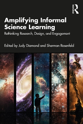 Amplifying Informal Science Learning: Rethinking Research, Design, and Engagement by Judy Diamond