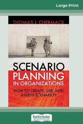 Scenario Planning in Organizations: How to Create, Use, and Assess Scenarios (16pt Large Print Edition) by Thomas Chermack