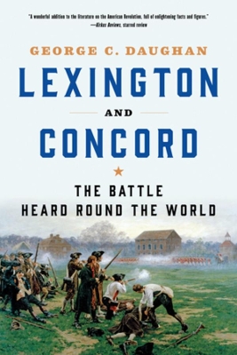 Lexington and Concord: The Battle Heard Round the World by George C. Daughan