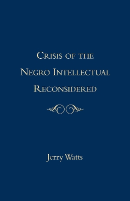 The Crisis of the Negro Intellectual Reconsidered by Jerry G. Watts