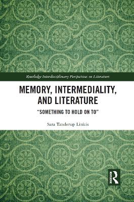 Memory, Intermediality, and Literature: Something to Hold on to by Sara Tanderup Linkis