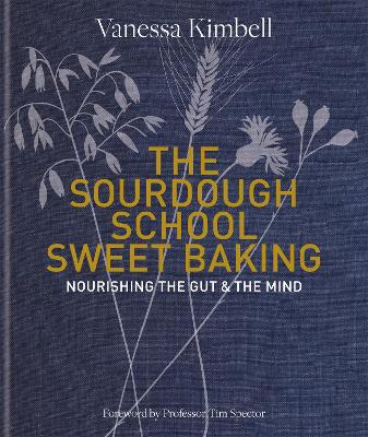The Sourdough School: Sweet Baking: Nourishing the gut & the mind: Foreword by Tim Spector book