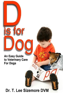 D is for Dog: An Easy Guide to Veterinary Care for Dogs book