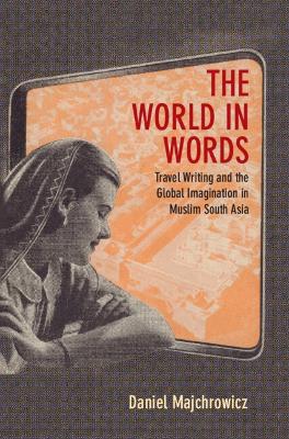 The World in Words: Travel Writing and the Global Imagination in Muslim South Asia book