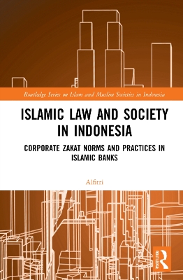 Islamic Law and Society in Indonesia: Corporate Zakat Norms and Practices in Islamic Banks book