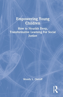Empowering Young Children: How to Nourish Deep, Transformative Learning For Social Justice by Wendy Ostroff