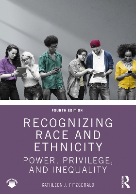 Recognizing Race and Ethnicity: Power, Privilege, and Inequality by Kathleen J. Fitzgerald