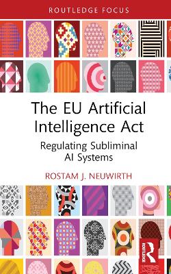 The EU Artificial Intelligence Act: Regulating Subliminal AI Systems by Rostam J. Neuwirth