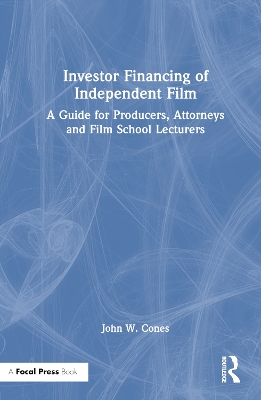 Investor Financing of Independent Film: A Guide for Producers, Attorneys and Film School Lecturers by John W. Cones
