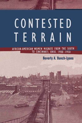 Contested Terrain: African American Women Migrate from the South to Cincinnati, 1900-1950 by Beverly A. Bunch-Lyons