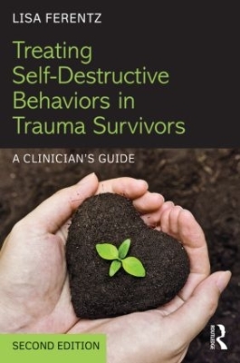 Treating Self-Destructive Behaviors in Trauma Survivors by Lisa Ferentz