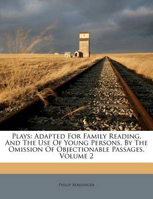 Plays: Adapted for Family Reading, and the Use of Young Persons, by the Omission of Objectionable Passages, Volume 2 book