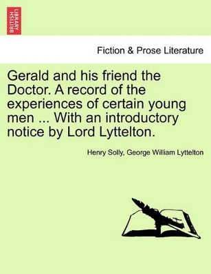 Gerald and His Friend the Doctor. a Record of the Experiences of Certain Young Men ... with an Introductory Notice by Lord Lyttelton. by Henry Solly