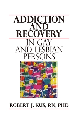 Addiction and Recovery in Gay and Lesbian Persons by Robert J Kus