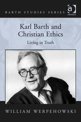 Karl Barth and Christian Ethics by William Werpehowski