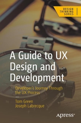 A Guide to UX Design and Development: Developer’s Journey Through the UX Process book