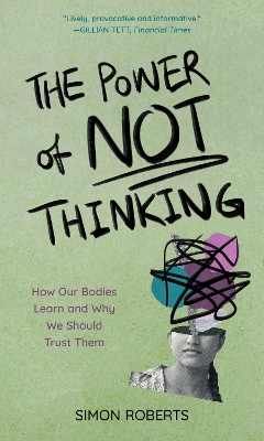 The Power of Not Thinking: How Our Bodies Learn and Why We Should Trust Them book