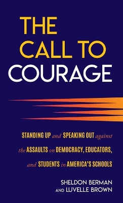 The Call to Courage: Standing Up and Speaking Out Against the Assaults on Democracy, Educators, and Students in America's Schools book
