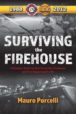 Surviving the Firehouse: A Rookies Guide to Surviving the Firehouse and Fire Department Life book