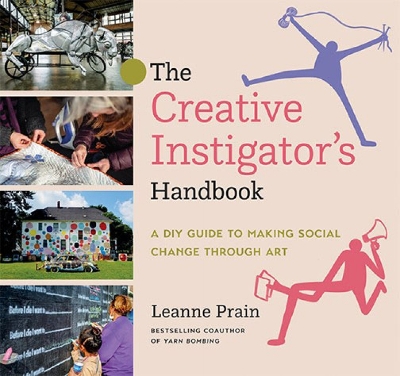 The Creative Instigator's Handbook: A DIY Guide to Making Social Change through Art book