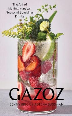Gazoz: The Art of Making Magical, Seasonal Sparkling Drinks book