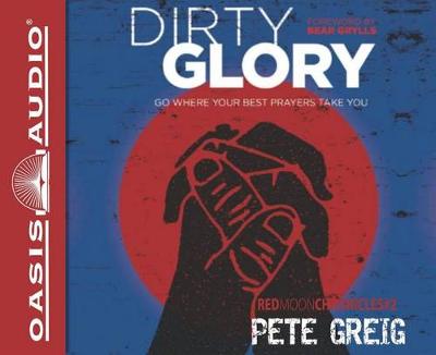 Dirty Glory: Go Where Your Best Prayers Take You by Pete Greig