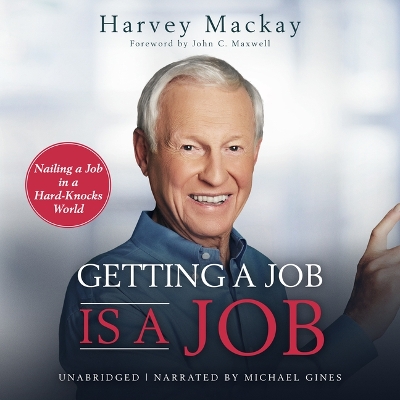 Getting a Job is a Job: Nailing a Job in a Hard Knock World by Harvey Mackay